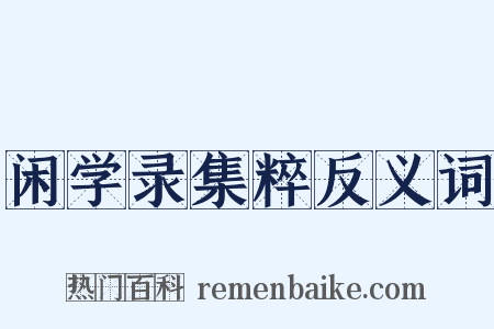 闲学录集粹反义词是什么意思的图片